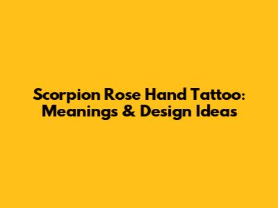 Scorpion Rose Hand Tattoo: Meanings & Design Ideas