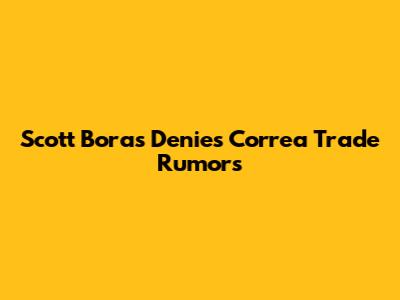 Scott Boras Denies Correa Trade Rumors