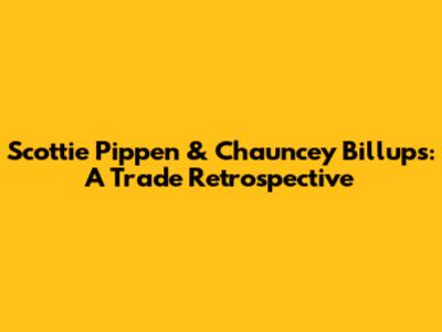 Scottie Pippen & Chauncey Billups: A Trade Retrospective