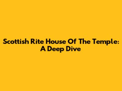 Scottish Rite House Of The Temple: A Deep Dive