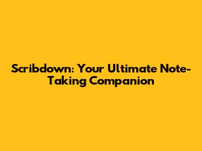 Scribdown: Your Ultimate Note-Taking Companion