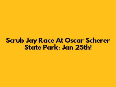 Scrub Jay Race At Oscar Scherer State Park: Jan 25th!