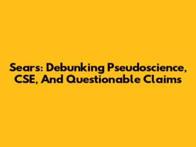 Sears: Debunking Pseudoscience, CSE, And Questionable Claims