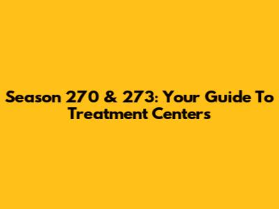 Season 270 & 273: Your Guide To Treatment Centers