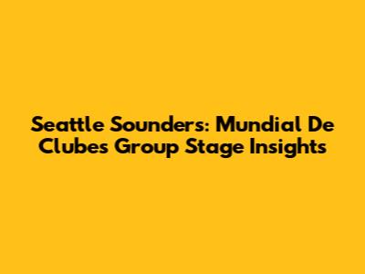 Seattle Sounders: Mundial De Clubes Group Stage Insights