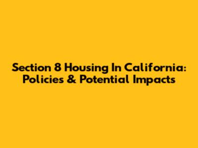 Section 8 Housing In California: Policies & Potential Impacts