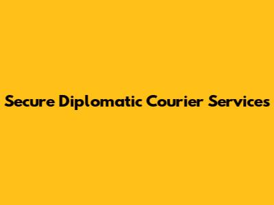 Secure Diplomatic Courier Services