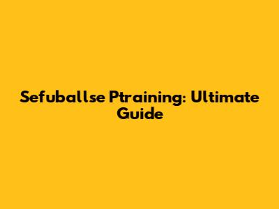 Sefuballse Ptraining: Ultimate Guide