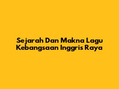 Sejarah Dan Makna Lagu Kebangsaan Inggris Raya