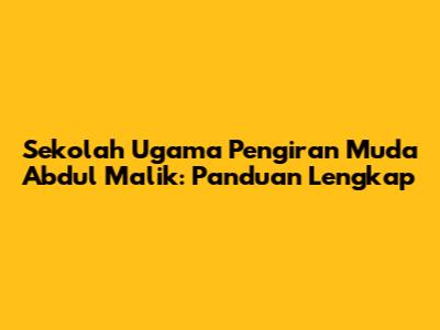 Sekolah Ugama Pengiran Muda Abdul Malik: Panduan Lengkap