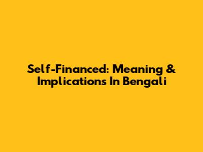 Self-Financed: Meaning & Implications In Bengali