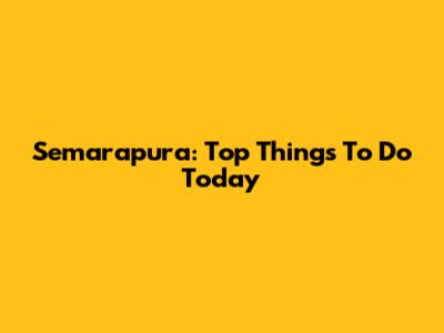 Semarapura: Top Things To Do Today