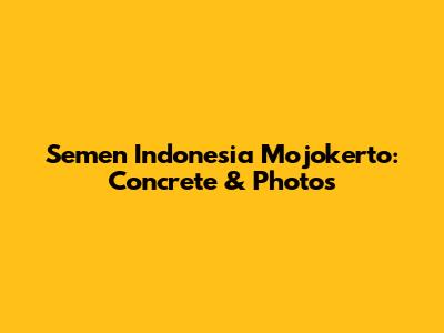 Semen Indonesia Mojokerto: Concrete & Photos