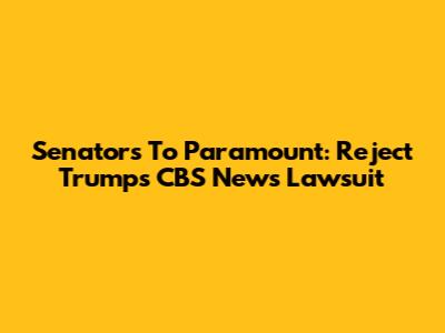 Senators To Paramount: Reject Trump's CBS News Lawsuit
