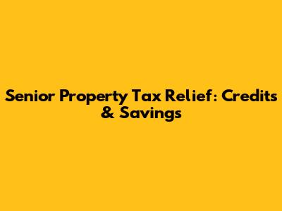 Senior Property Tax Relief: Credits & Savings
