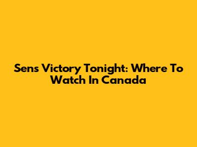 Sens Victory Tonight: Where To Watch In Canada