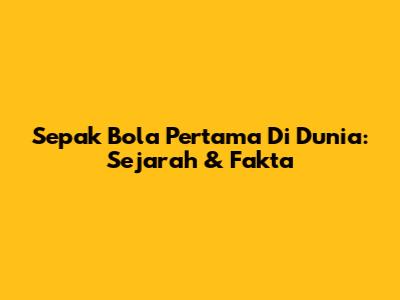 Sepak Bola Pertama Di Dunia: Sejarah & Fakta