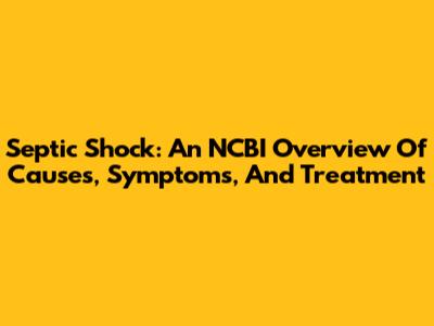 Septic Shock: An NCBI Overview Of Causes, Symptoms, And Treatment