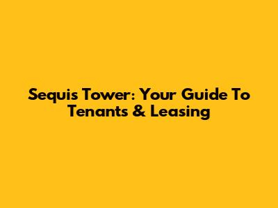 Sequis Tower: Your Guide To Tenants & Leasing