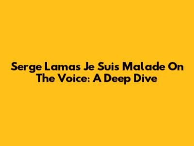 Serge Lama's 'Je Suis Malade' On The Voice: A Deep Dive
