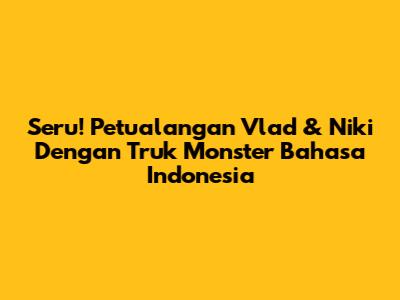 Seru! Petualangan Vlad & Niki Dengan Truk Monster Bahasa Indonesia