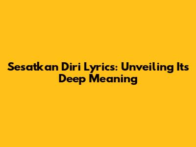Sesatkan Diri Lyrics: Unveiling Its Deep Meaning