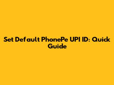 Set Default PhonePe UPI ID: Quick Guide
