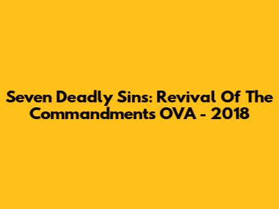 Seven Deadly Sins: Revival Of The Commandments OVA - 2018