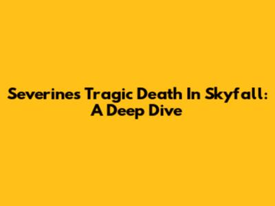 Severine's Tragic Death In Skyfall: A Deep Dive