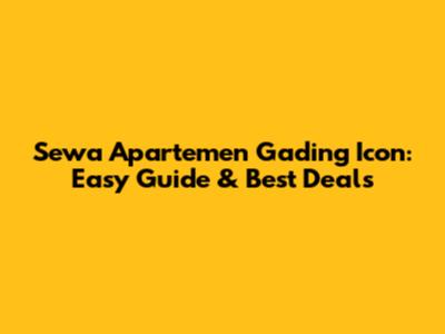 Sewa Apartemen Gading Icon: Easy Guide & Best Deals