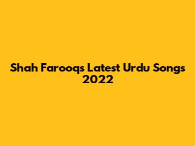 Shah Farooq's Latest Urdu Songs 2022
