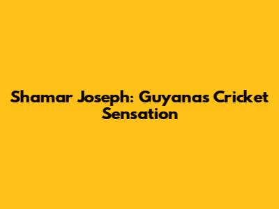 Shamar Joseph: Guyana's Cricket Sensation