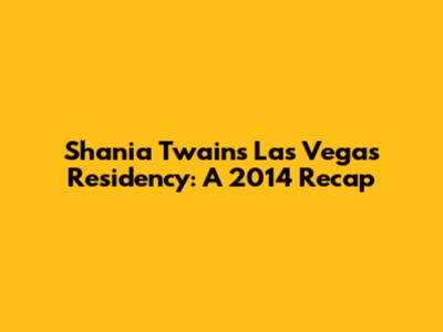 Shania Twain's Las Vegas Residency: A 2014 Recap