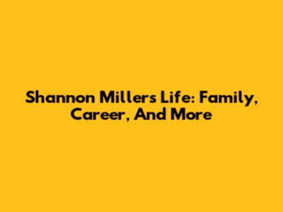 Shannon Miller's Life: Family, Career, And More