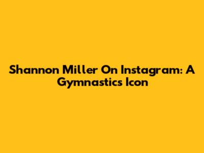 Shannon Miller On Instagram: A Gymnastics Icon