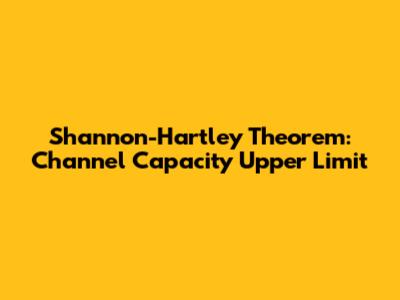 Shannon-Hartley Theorem: Channel Capacity Upper Limit