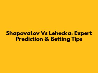 Shapovalov Vs Lehecka: Expert Prediction & Betting Tips