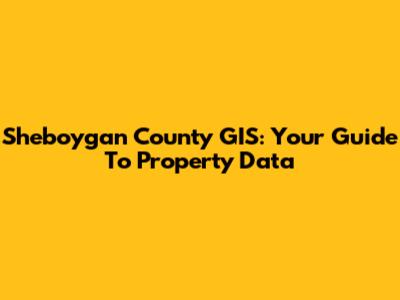 Sheboygan County GIS: Your Guide To Property Data