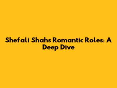 Shefali Shah's Romantic Roles: A Deep Dive