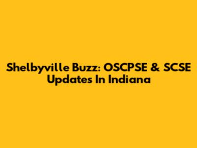 Shelbyville Buzz: OSCPSE & SCSE Updates In Indiana