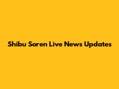 Shibu Soren Live News Updates