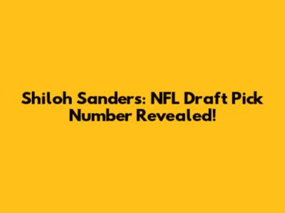 Shiloh Sanders: NFL Draft Pick Number Revealed!