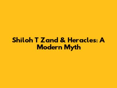Shiloh T Zand & Heracles: A Modern Myth