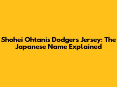 Shohei Ohtani's Dodgers Jersey: The Japanese Name Explained