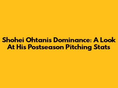 Shohei Ohtani's Dominance: A Look At His Postseason Pitching Stats