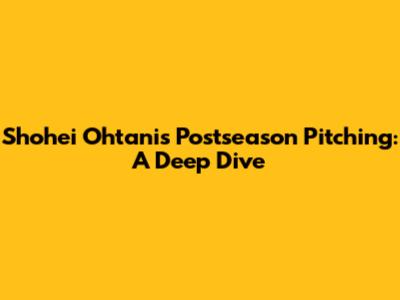 Shohei Ohtani's Postseason Pitching: A Deep Dive