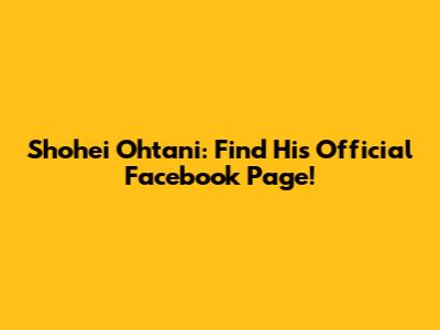 Shohei Ohtani: Find His Official Facebook Page!