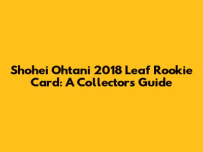 Shohei Ohtani 2018 Leaf Rookie Card: A Collector's Guide