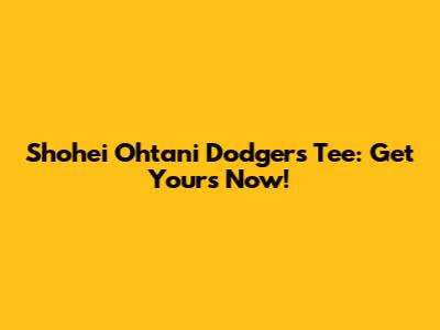 Shohei Ohtani Dodgers Tee: Get Yours Now!
