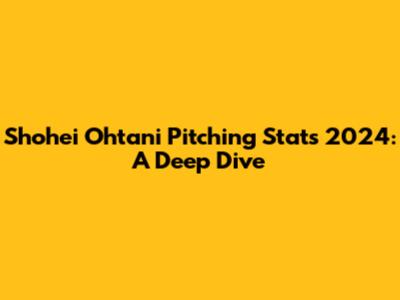 Shohei Ohtani Pitching Stats 2024: A Deep Dive